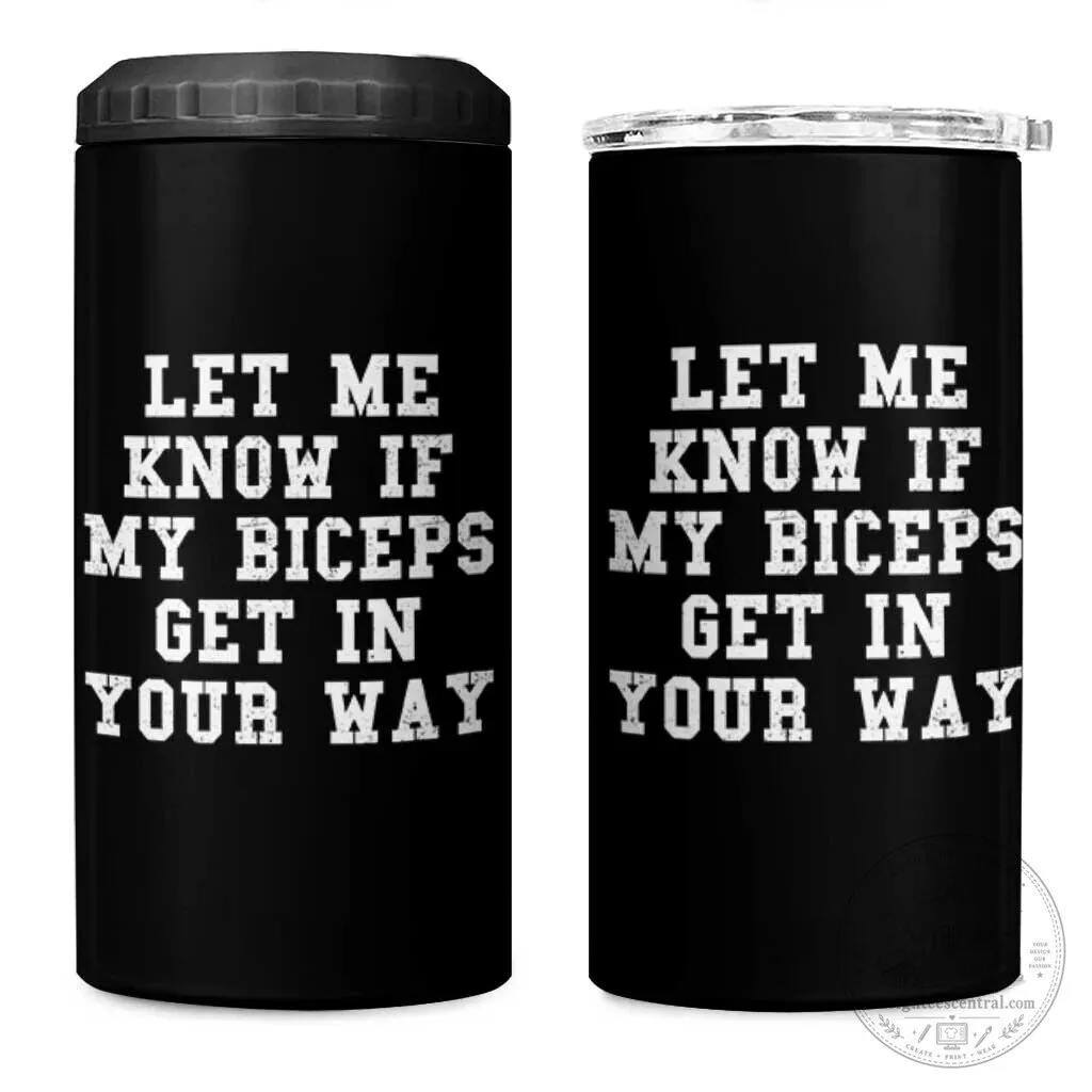 Funny Fitness Bodybuilding Let Me Know If My Biceps Get In Your Way Can Cooler